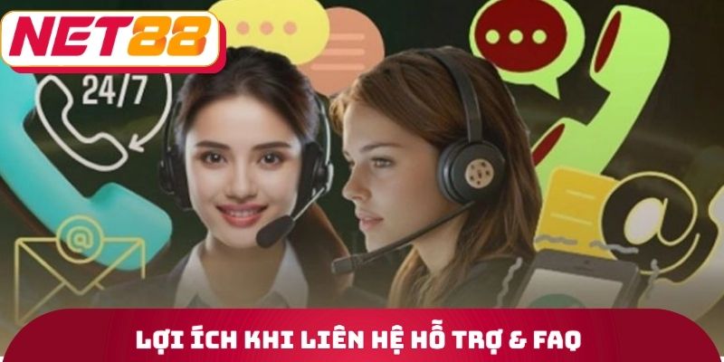 Lợi ích khi liên hệ hỗ trợ & FAQ
